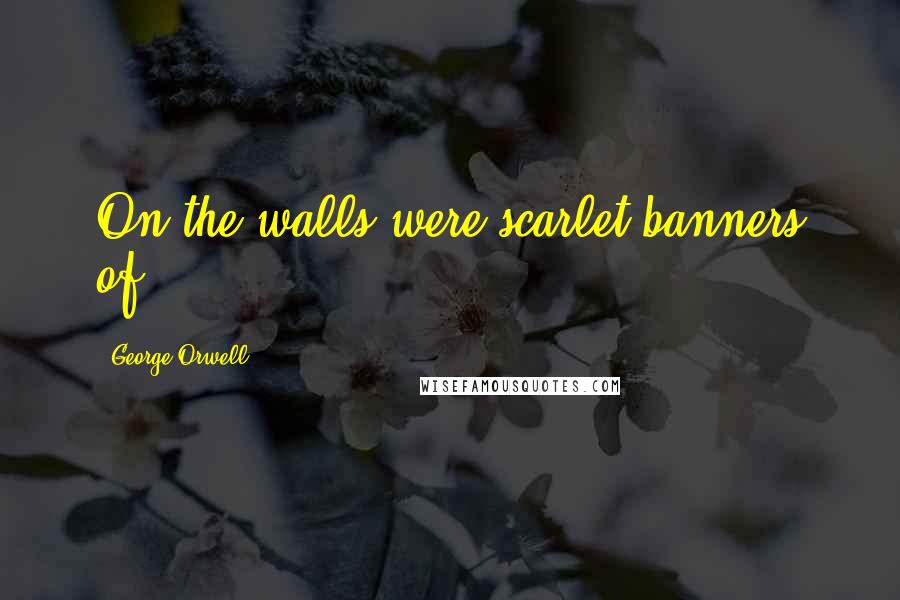 George Orwell Quotes: On the walls were scarlet banners of