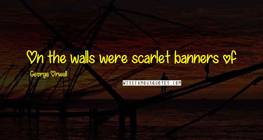 George Orwell Quotes: On the walls were scarlet banners of