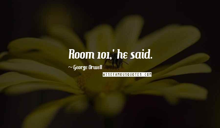 George Orwell Quotes: Room 101,' he said.