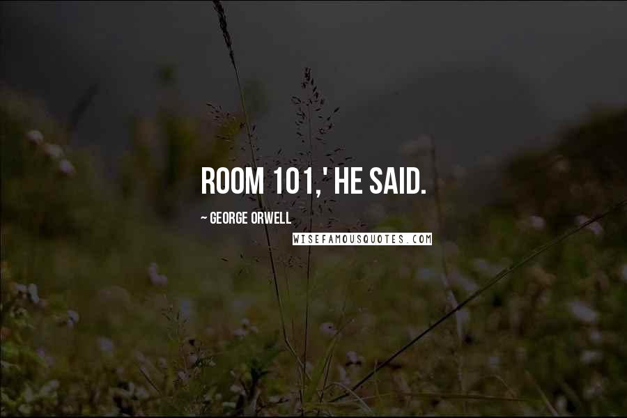 George Orwell Quotes: Room 101,' he said.