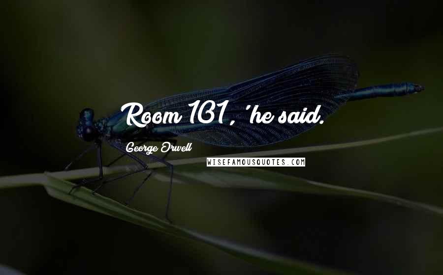 George Orwell Quotes: Room 101,' he said.