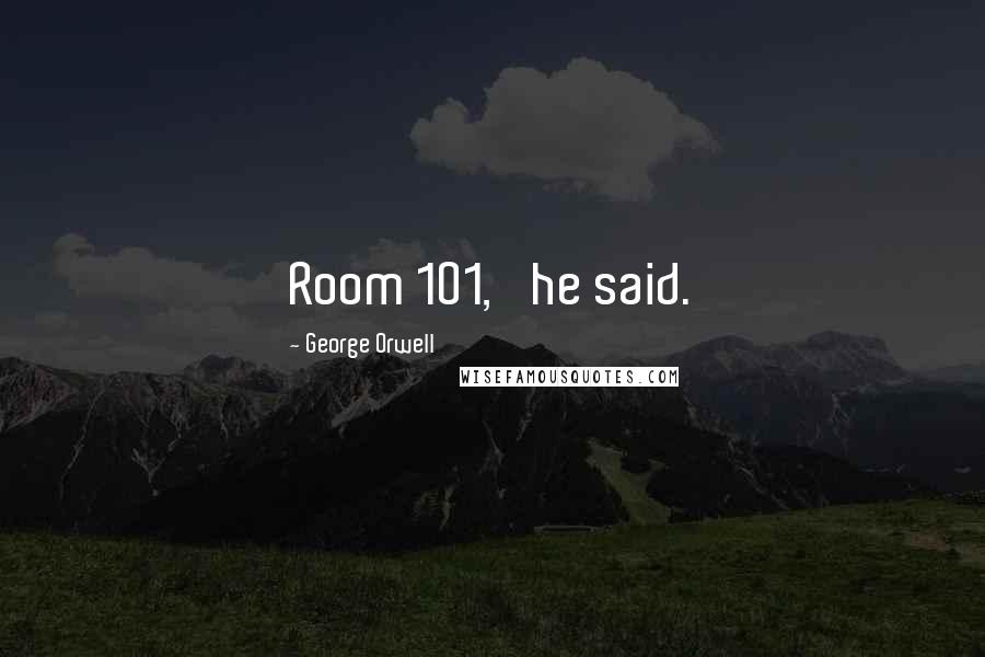 George Orwell Quotes: Room 101,' he said.