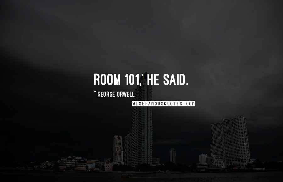 George Orwell Quotes: Room 101,' he said.