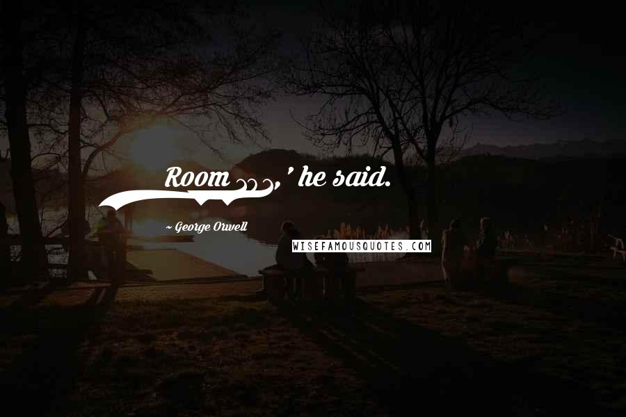 George Orwell Quotes: Room 101,' he said.