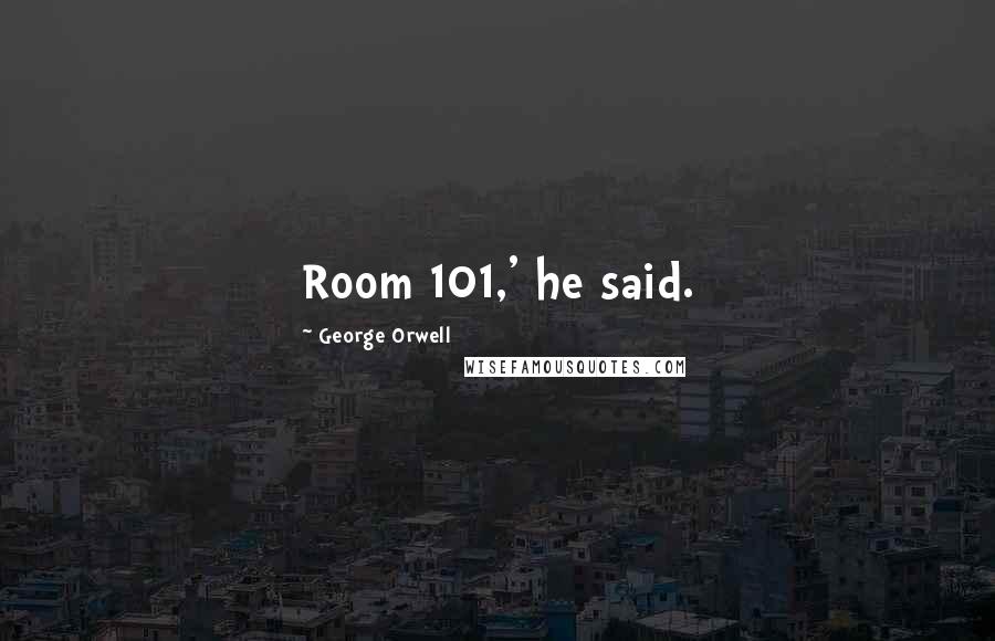 George Orwell Quotes: Room 101,' he said.