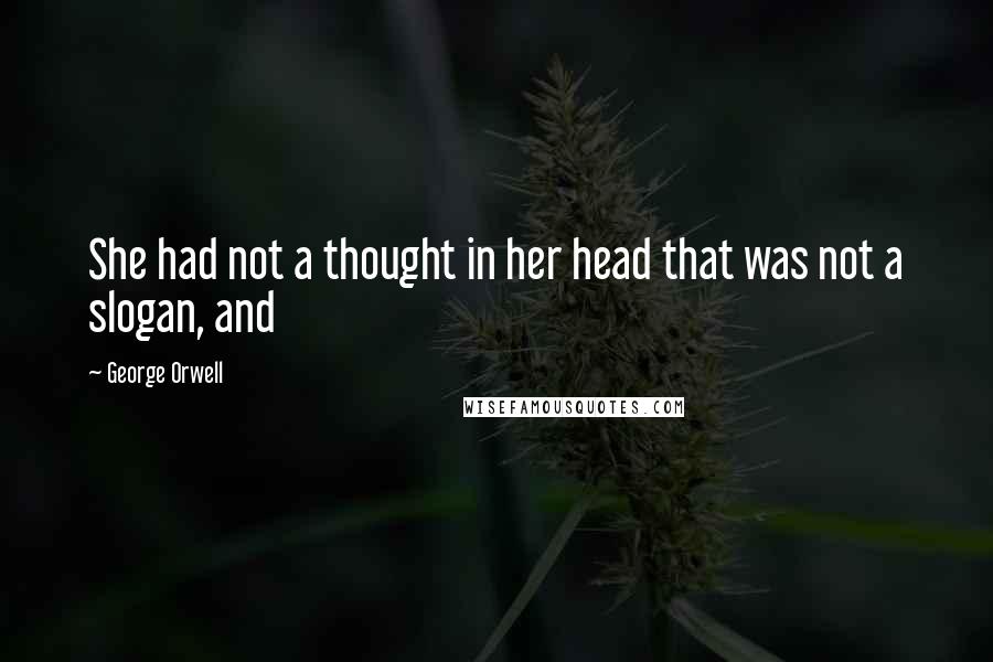 George Orwell Quotes: She had not a thought in her head that was not a slogan, and