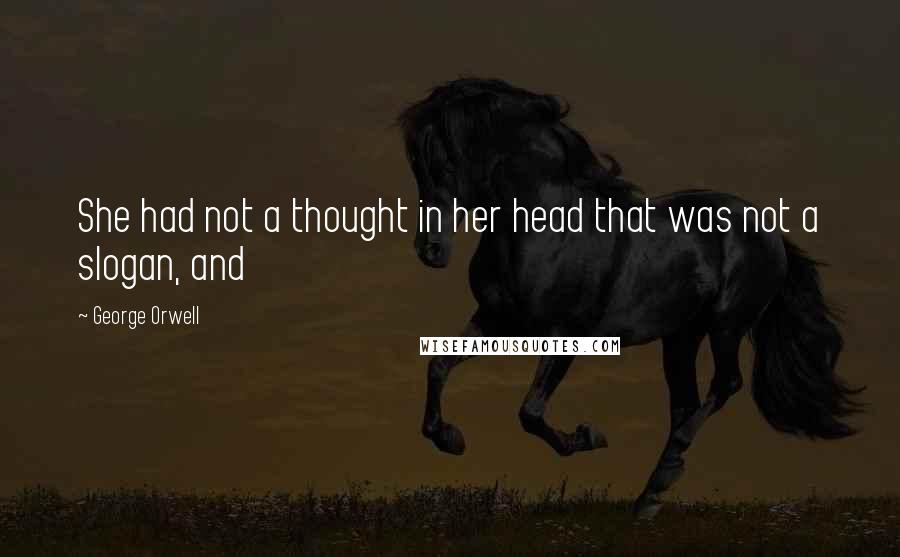 George Orwell Quotes: She had not a thought in her head that was not a slogan, and