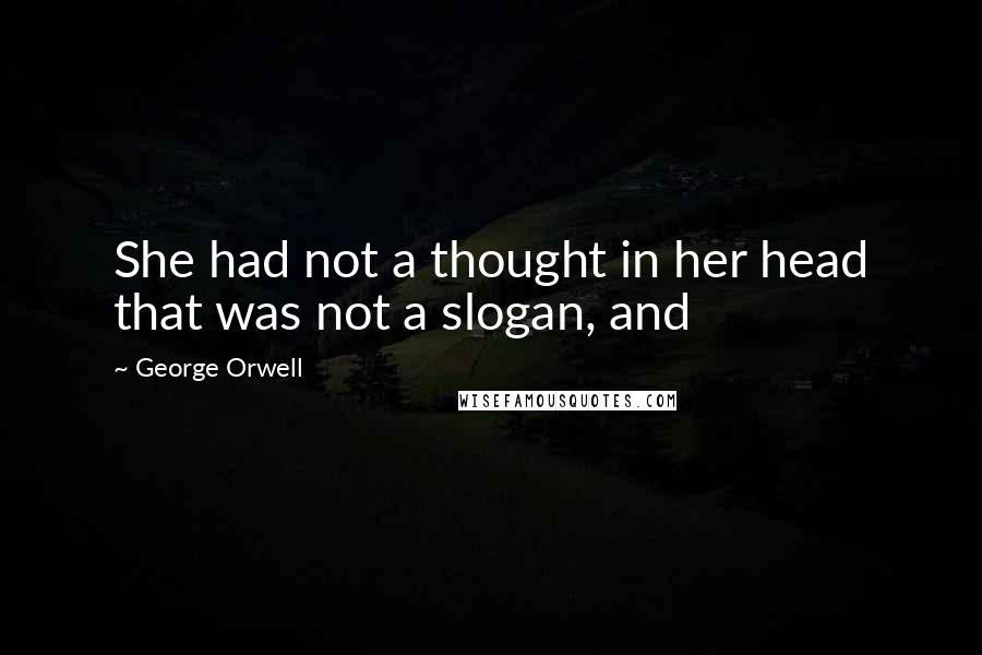 George Orwell Quotes: She had not a thought in her head that was not a slogan, and