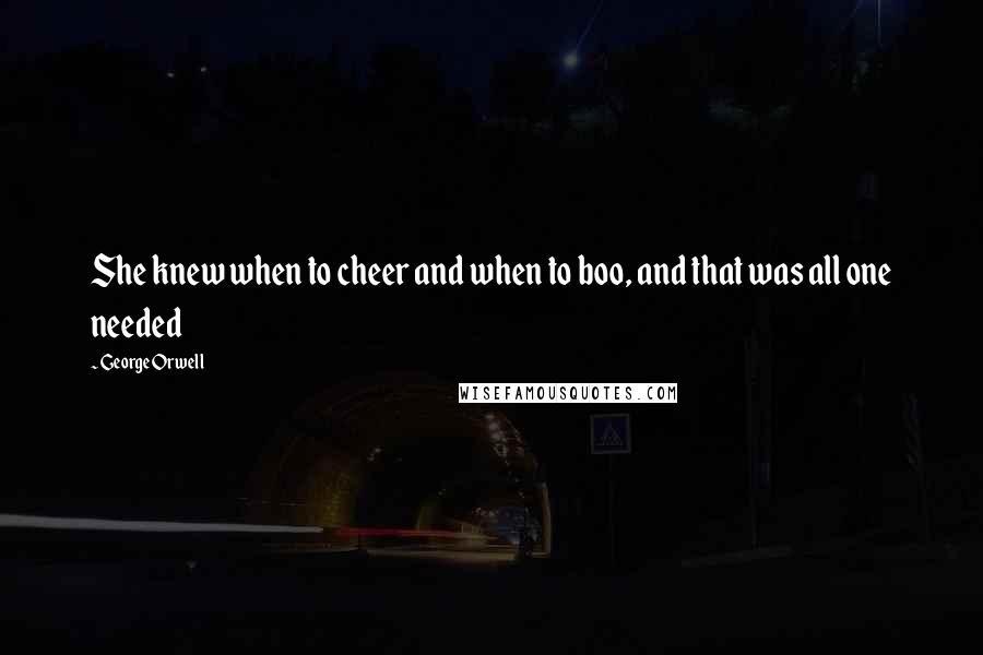 George Orwell Quotes: She knew when to cheer and when to boo, and that was all one needed