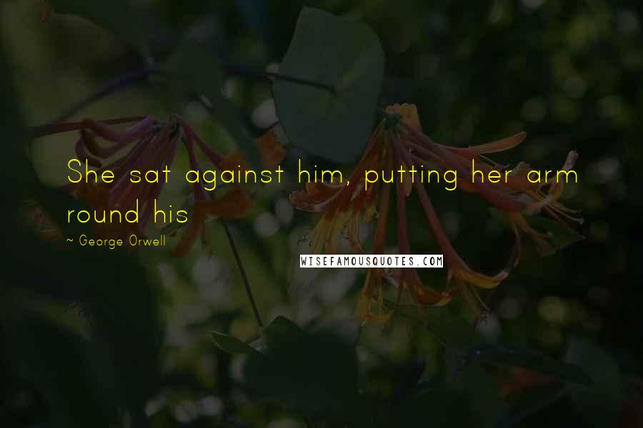 George Orwell Quotes: She sat against him, putting her arm round his