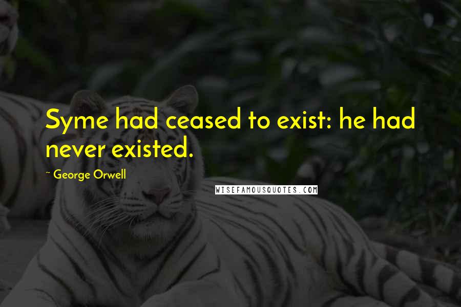 George Orwell Quotes: Syme had ceased to exist: he had never existed.