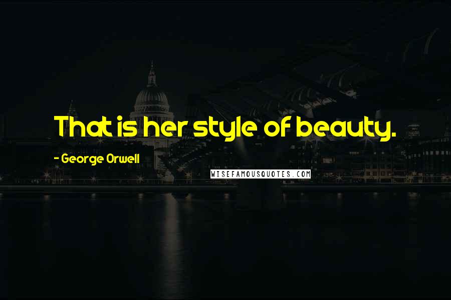 George Orwell Quotes: That is her style of beauty.