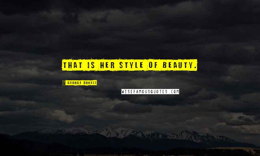 George Orwell Quotes: That is her style of beauty.