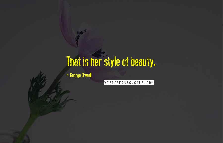 George Orwell Quotes: That is her style of beauty.