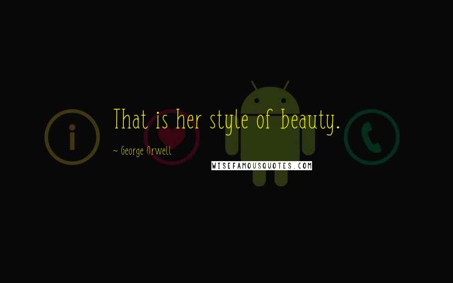 George Orwell Quotes: That is her style of beauty.