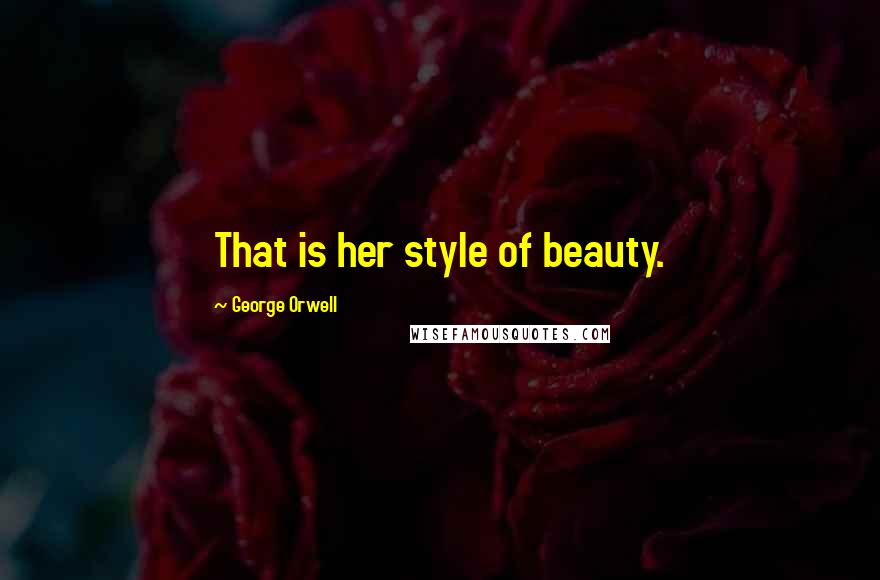 George Orwell Quotes: That is her style of beauty.