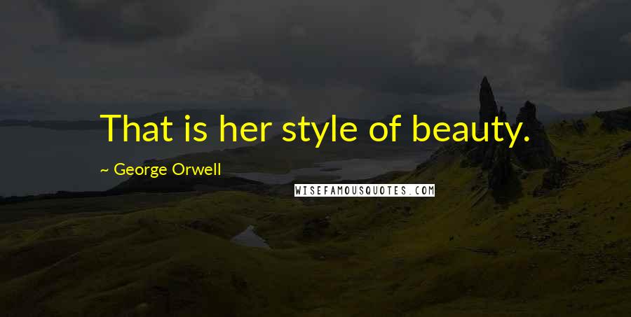 George Orwell Quotes: That is her style of beauty.