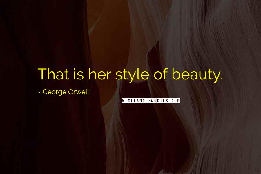 George Orwell Quotes: That is her style of beauty.