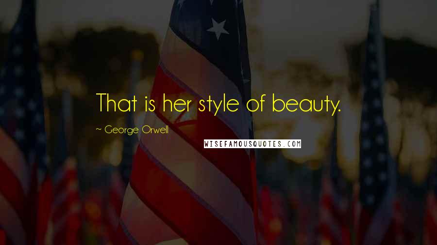 George Orwell Quotes: That is her style of beauty.