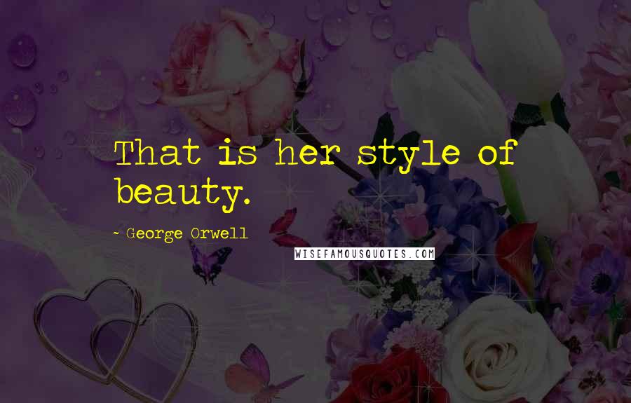 George Orwell Quotes: That is her style of beauty.