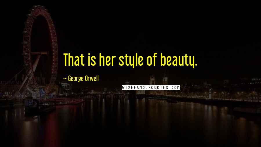 George Orwell Quotes: That is her style of beauty.