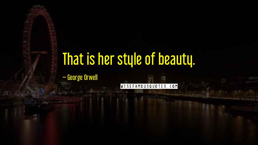 George Orwell Quotes: That is her style of beauty.