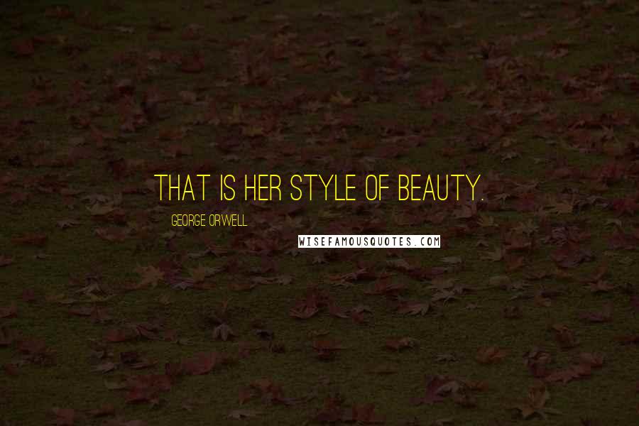 George Orwell Quotes: That is her style of beauty.