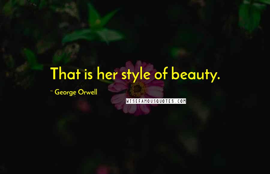 George Orwell Quotes: That is her style of beauty.