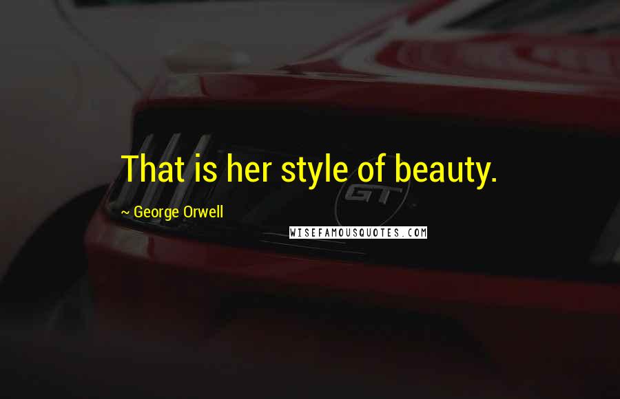 George Orwell Quotes: That is her style of beauty.