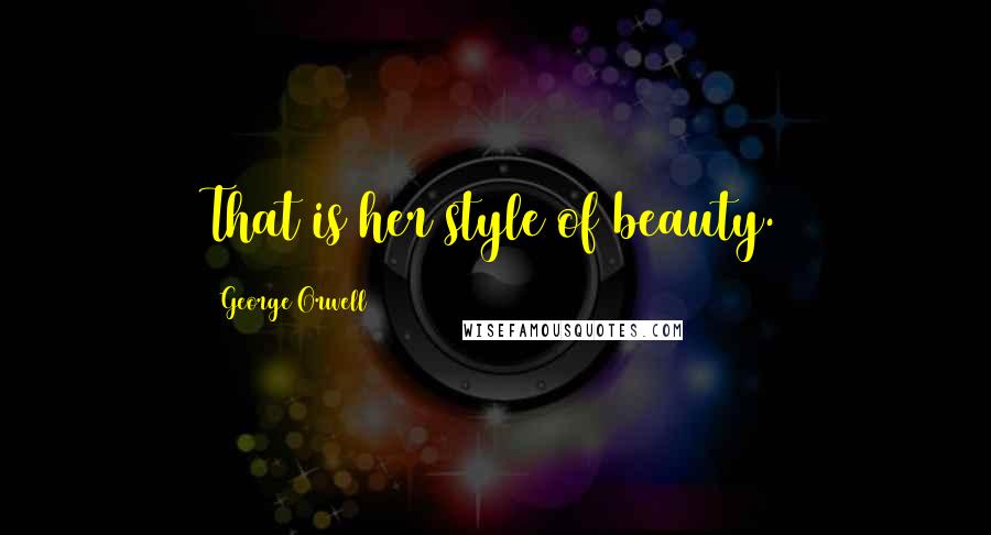 George Orwell Quotes: That is her style of beauty.