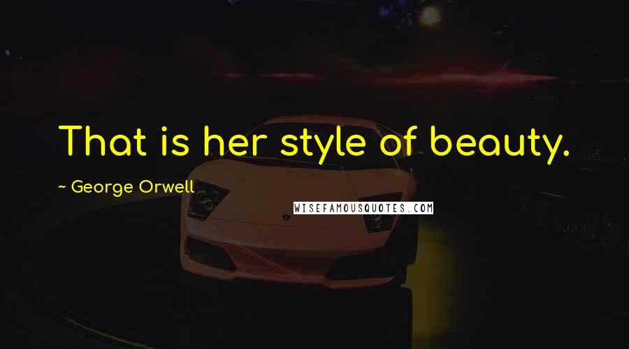 George Orwell Quotes: That is her style of beauty.