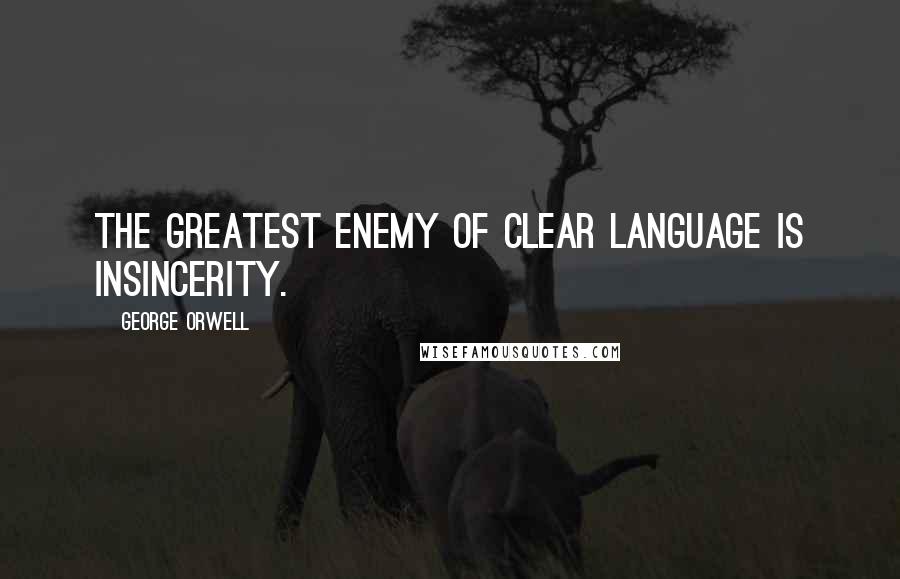 George Orwell Quotes: The greatest enemy of clear language is insincerity.