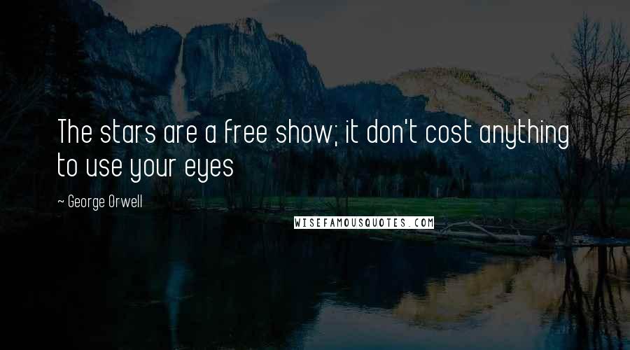 George Orwell Quotes: The stars are a free show; it don't cost anything to use your eyes