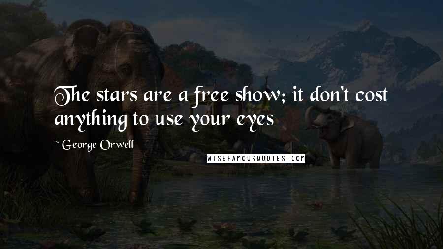 George Orwell Quotes: The stars are a free show; it don't cost anything to use your eyes