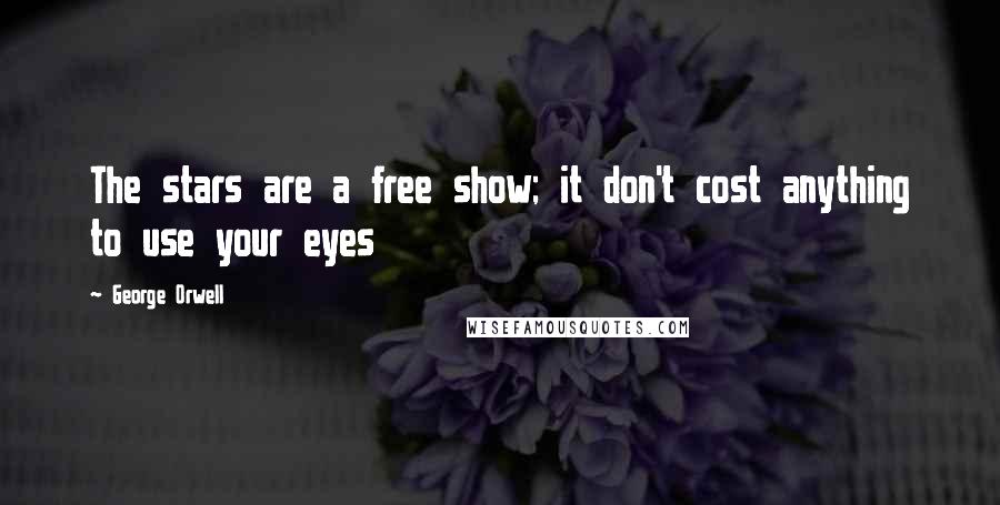 George Orwell Quotes: The stars are a free show; it don't cost anything to use your eyes