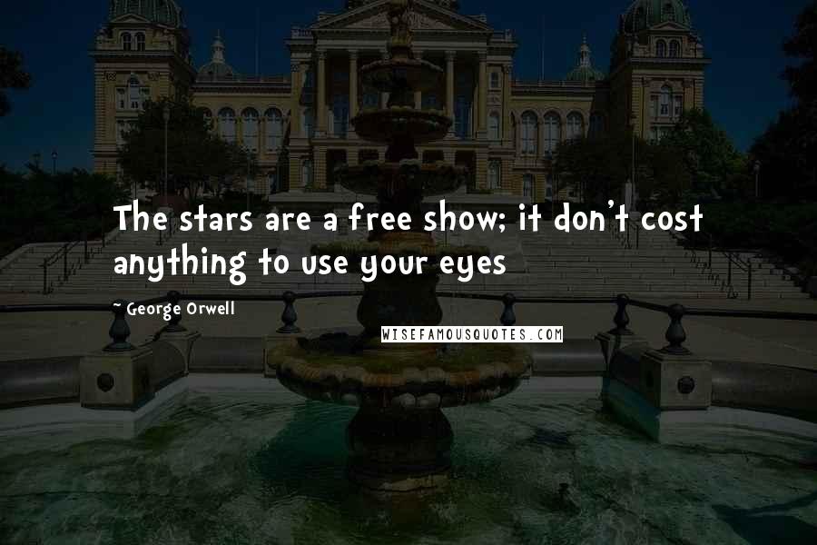 George Orwell Quotes: The stars are a free show; it don't cost anything to use your eyes