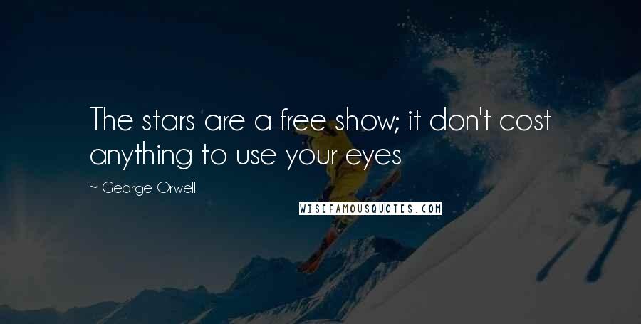 George Orwell Quotes: The stars are a free show; it don't cost anything to use your eyes