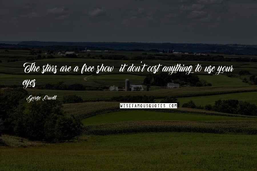 George Orwell Quotes: The stars are a free show; it don't cost anything to use your eyes