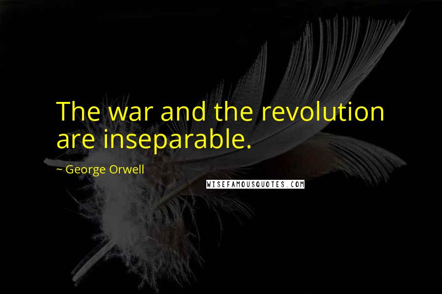 George Orwell Quotes: The war and the revolution are inseparable.