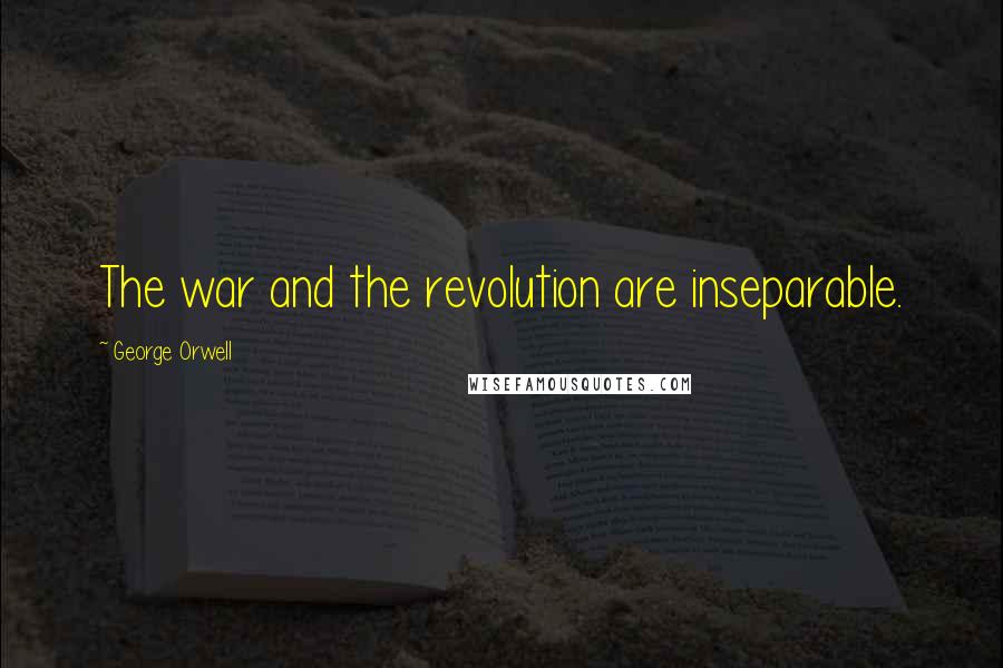 George Orwell Quotes: The war and the revolution are inseparable.