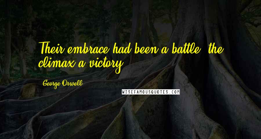 George Orwell Quotes: Their embrace had been a battle, the climax a victory.