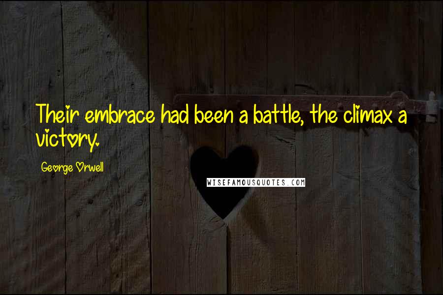 George Orwell Quotes: Their embrace had been a battle, the climax a victory.