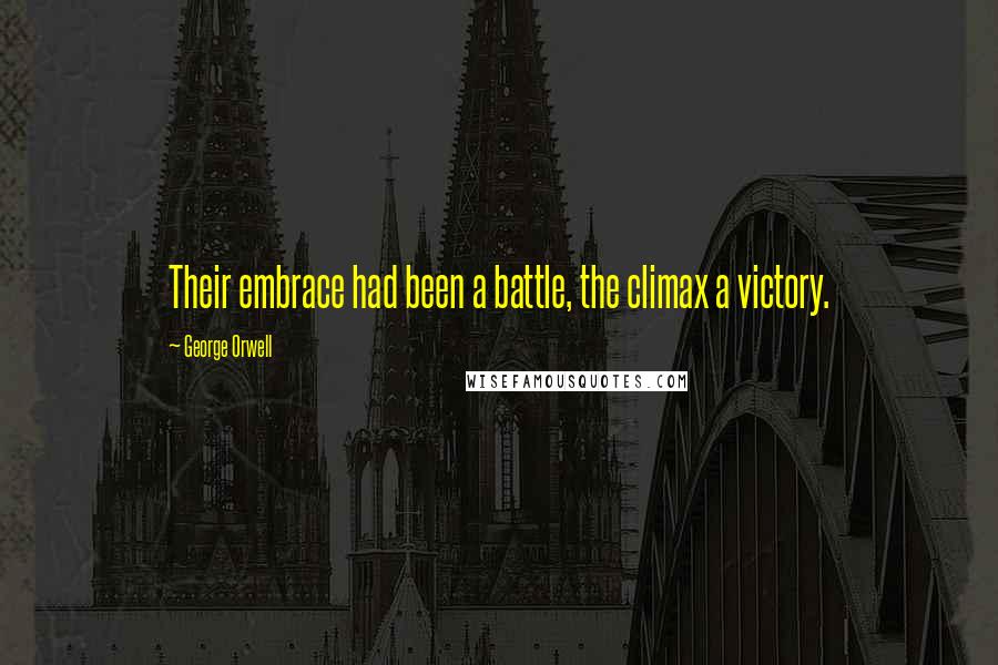 George Orwell Quotes: Their embrace had been a battle, the climax a victory.