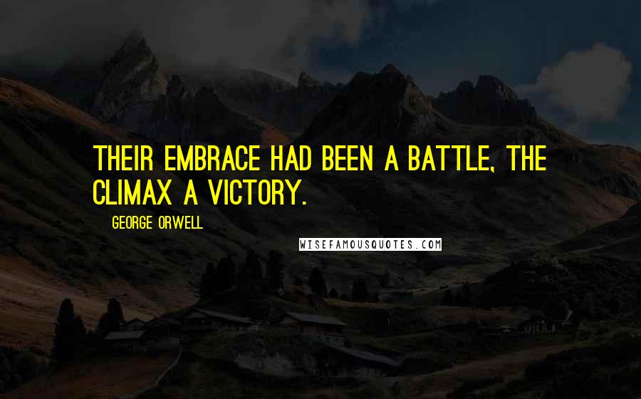 George Orwell Quotes: Their embrace had been a battle, the climax a victory.