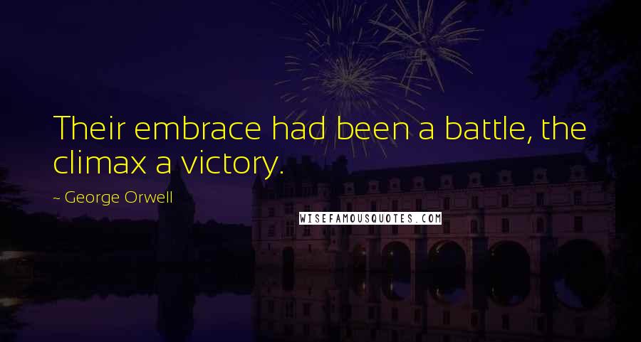 George Orwell Quotes: Their embrace had been a battle, the climax a victory.