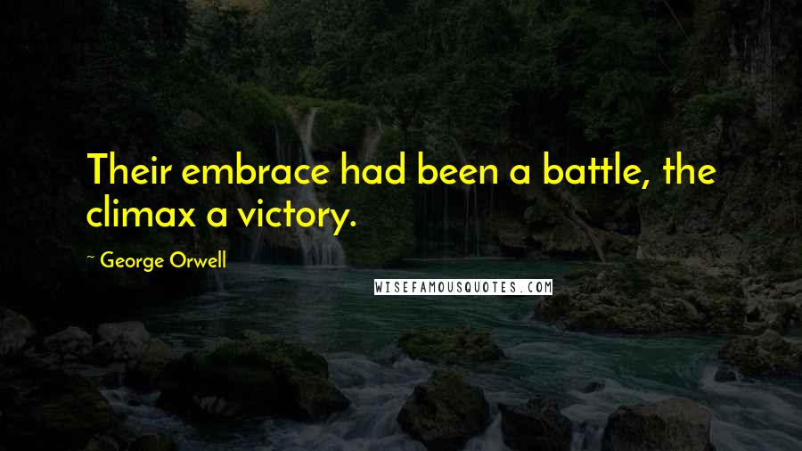 George Orwell Quotes: Their embrace had been a battle, the climax a victory.