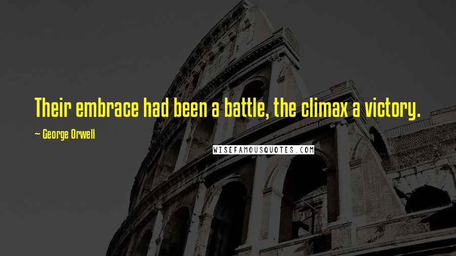 George Orwell Quotes: Their embrace had been a battle, the climax a victory.