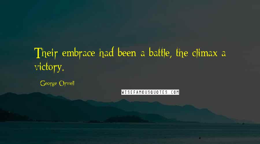 George Orwell Quotes: Their embrace had been a battle, the climax a victory.