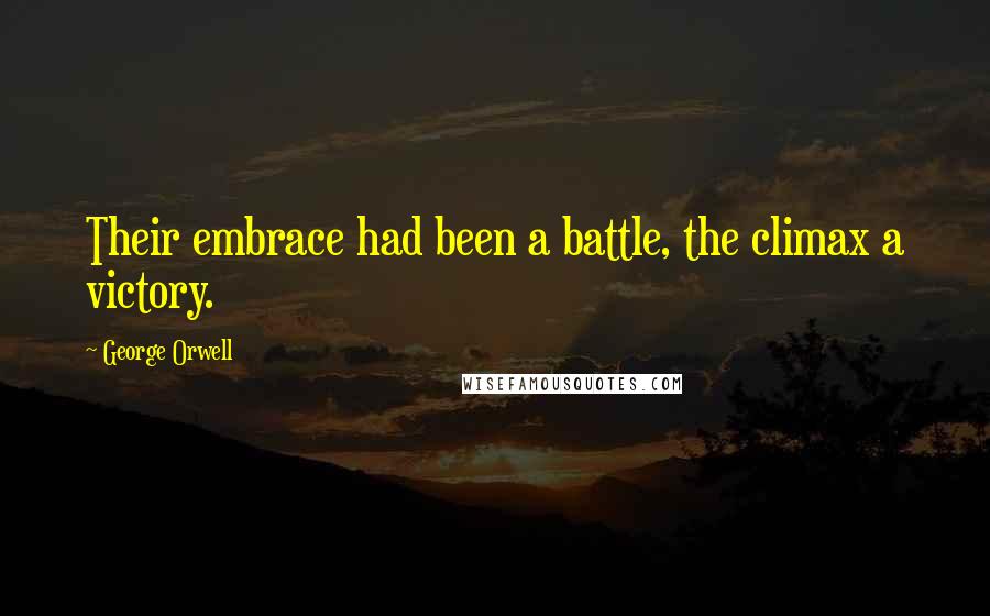 George Orwell Quotes: Their embrace had been a battle, the climax a victory.