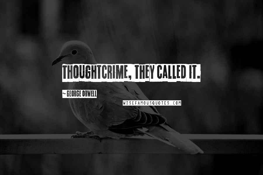 George Orwell Quotes: Thoughtcrime, they called it.